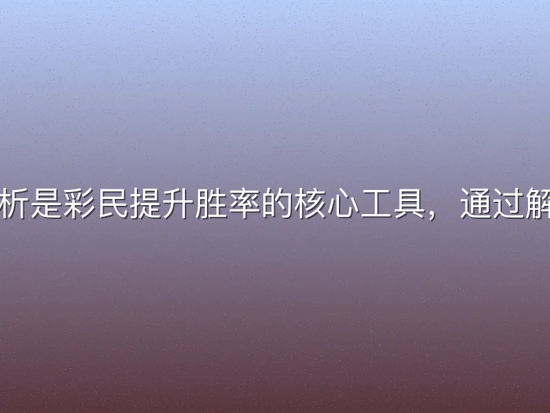 体育盘口分析是彩民提升胜率的核心工具，通过解读赔率波动